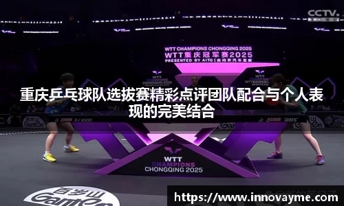重庆乒乓球队选拔赛精彩点评团队配合与个人表现的完美结合